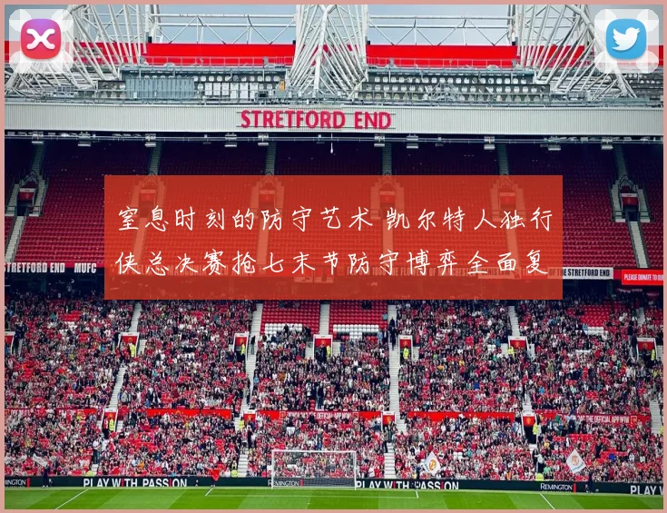 窒息时刻的防守艺术 凯尔特人独行侠总决赛抢七末节防守博弈全面复盘